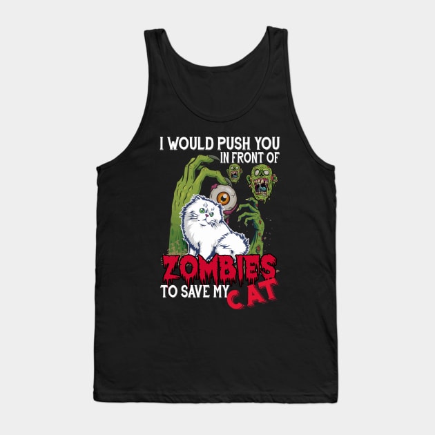 I Would Push You In Front Of Zombies To Save My Cat Tank Top by Cats Rule Everything 